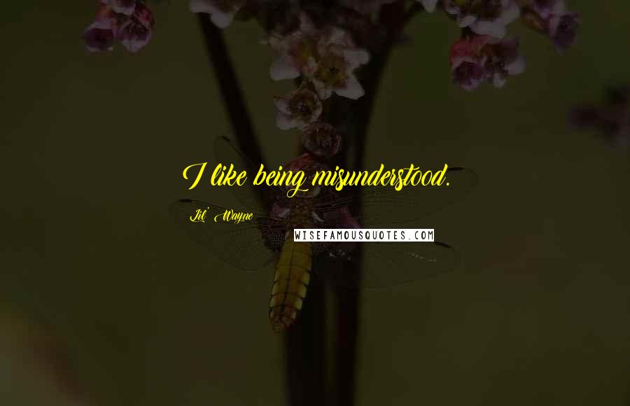 Lil' Wayne Quotes: I like being misunderstood.