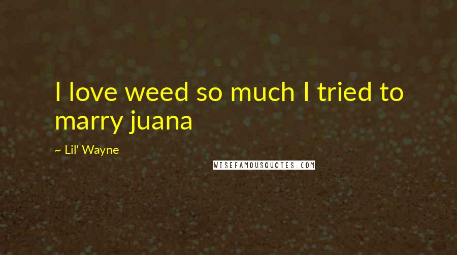 Lil' Wayne Quotes: I love weed so much I tried to marry juana