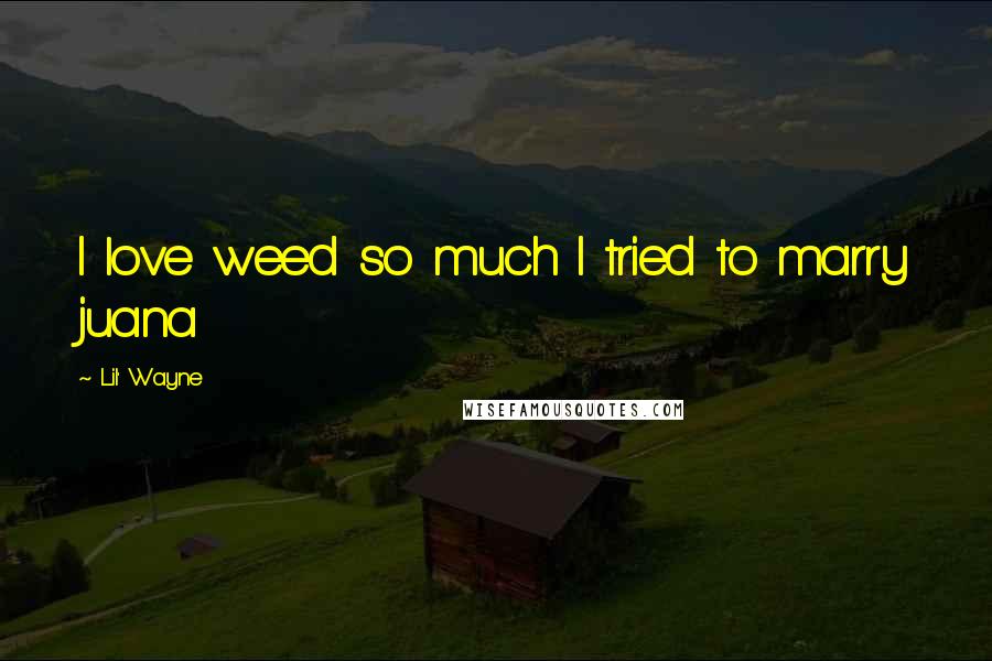 Lil' Wayne Quotes: I love weed so much I tried to marry juana