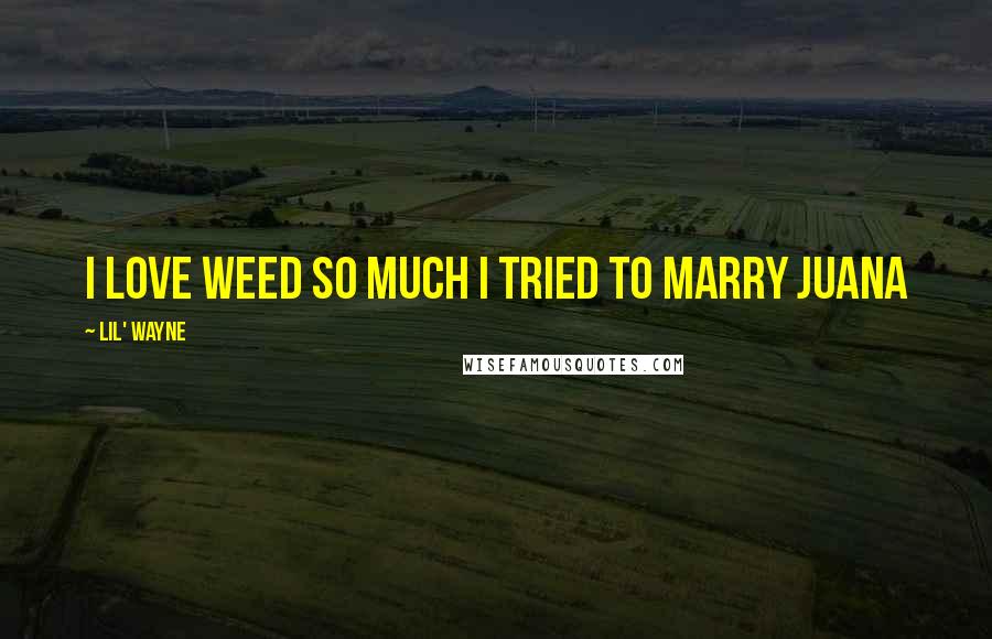 Lil' Wayne Quotes: I love weed so much I tried to marry juana