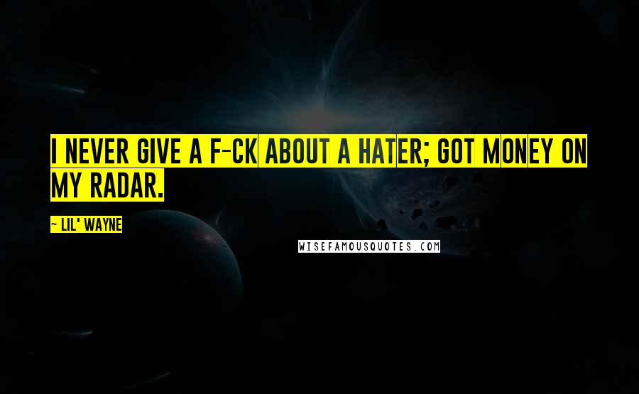 Lil' Wayne Quotes: I never give a f-ck about a hater; got money on my radar.