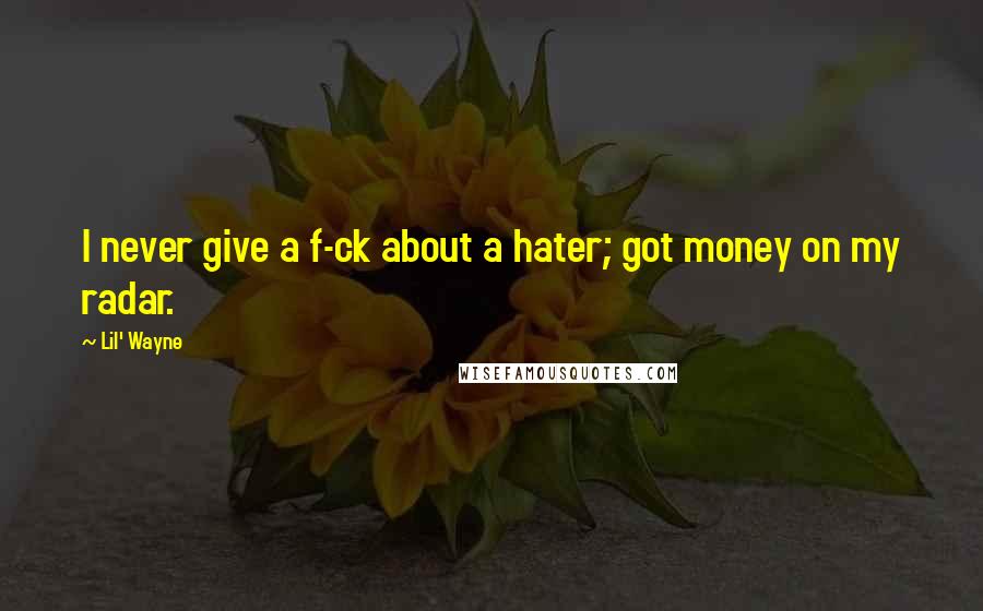 Lil' Wayne Quotes: I never give a f-ck about a hater; got money on my radar.
