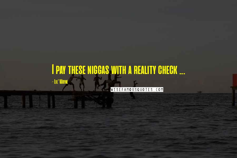 Lil' Wayne Quotes: I pay these niggas with a reality check ...