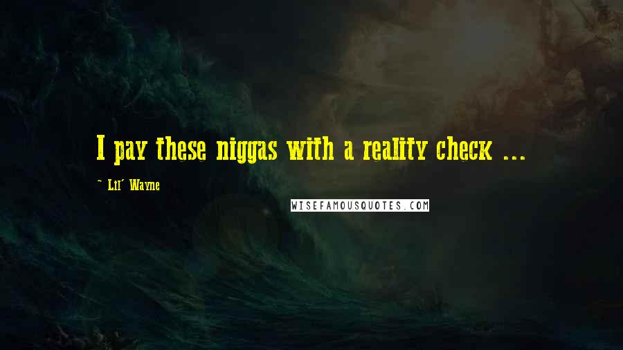 Lil' Wayne Quotes: I pay these niggas with a reality check ...