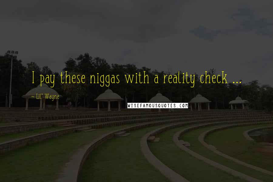 Lil' Wayne Quotes: I pay these niggas with a reality check ...