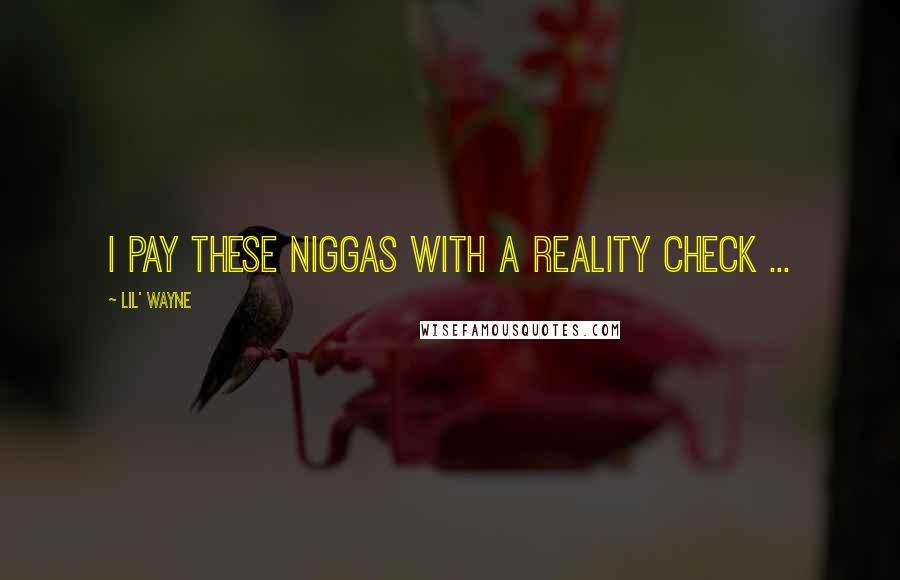 Lil' Wayne Quotes: I pay these niggas with a reality check ...