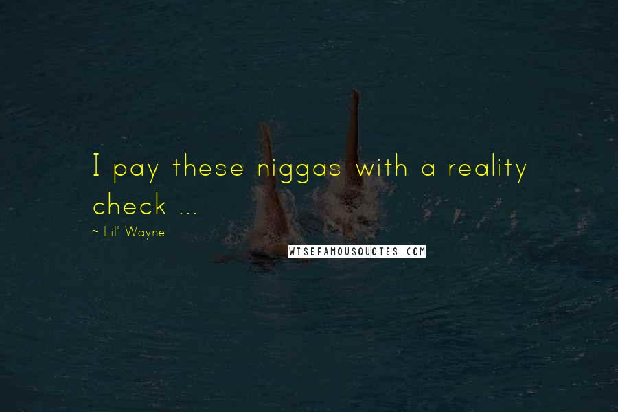 Lil' Wayne Quotes: I pay these niggas with a reality check ...