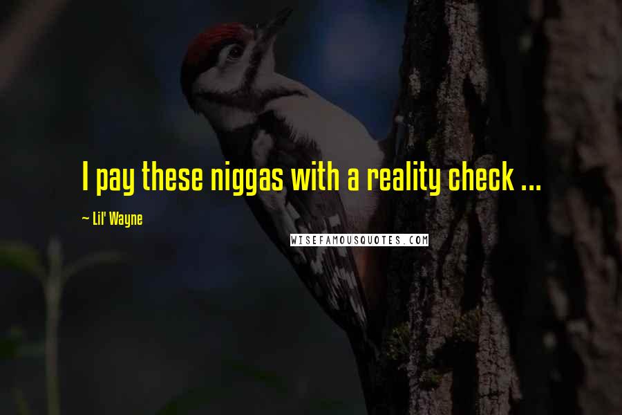 Lil' Wayne Quotes: I pay these niggas with a reality check ...