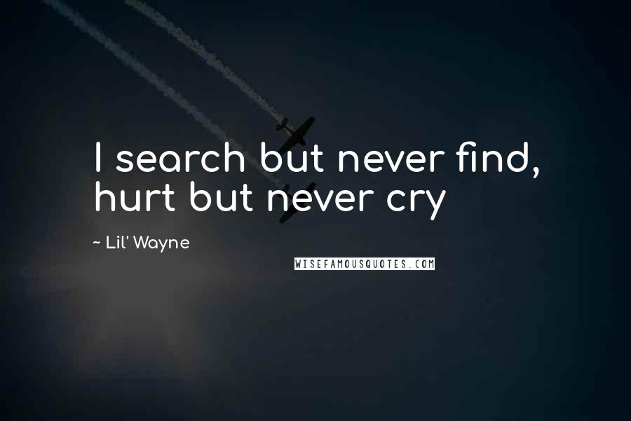 Lil' Wayne Quotes: I search but never find, hurt but never cry