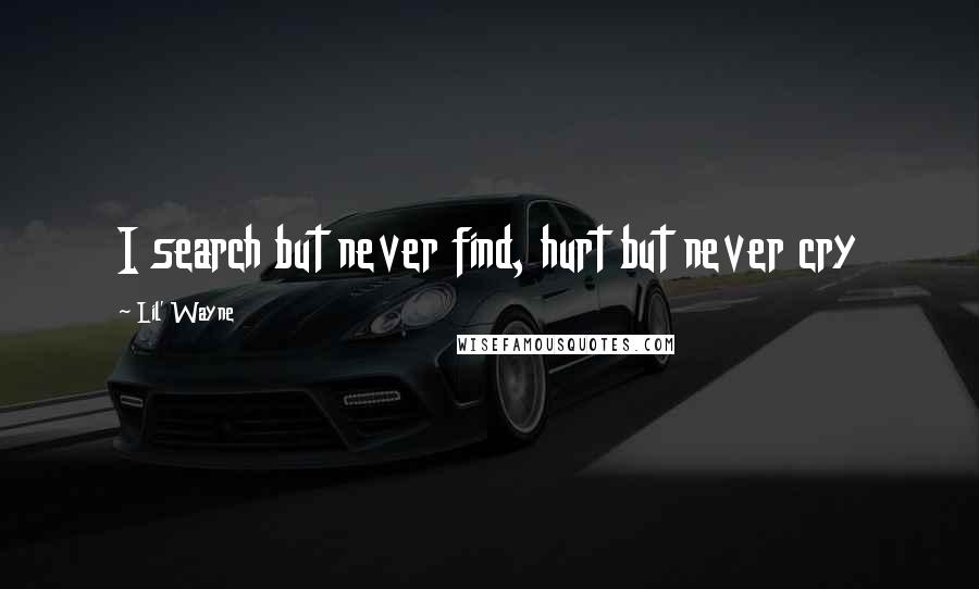 Lil' Wayne Quotes: I search but never find, hurt but never cry