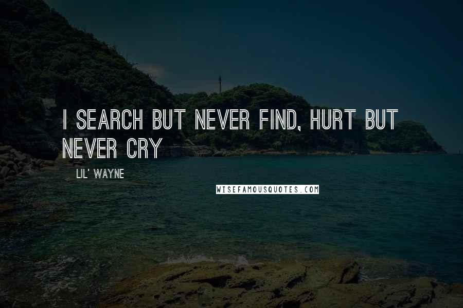 Lil' Wayne Quotes: I search but never find, hurt but never cry