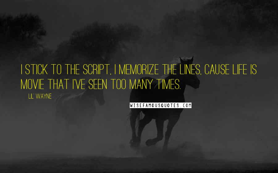 Lil' Wayne Quotes: I stick to the script, I memorize the lines, cause life is movie that I've seen too many times.