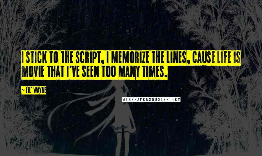 Lil' Wayne Quotes: I stick to the script, I memorize the lines, cause life is movie that I've seen too many times.