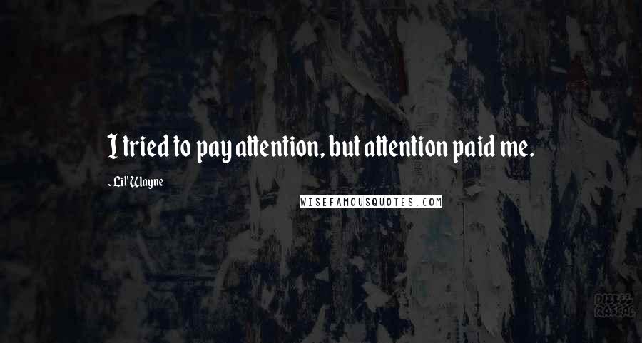 Lil' Wayne Quotes: I tried to pay attention, but attention paid me.