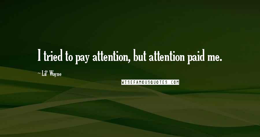 Lil' Wayne Quotes: I tried to pay attention, but attention paid me.