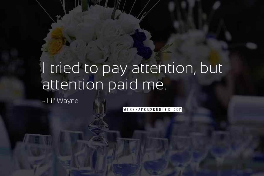 Lil' Wayne Quotes: I tried to pay attention, but attention paid me.