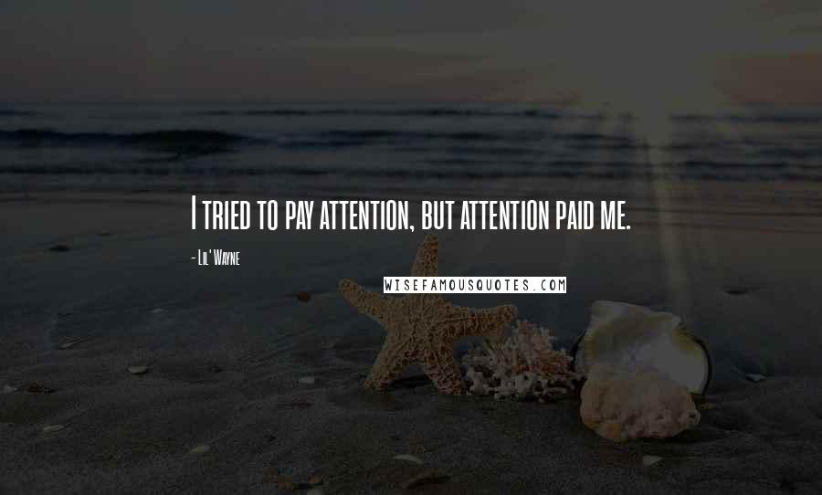 Lil' Wayne Quotes: I tried to pay attention, but attention paid me.