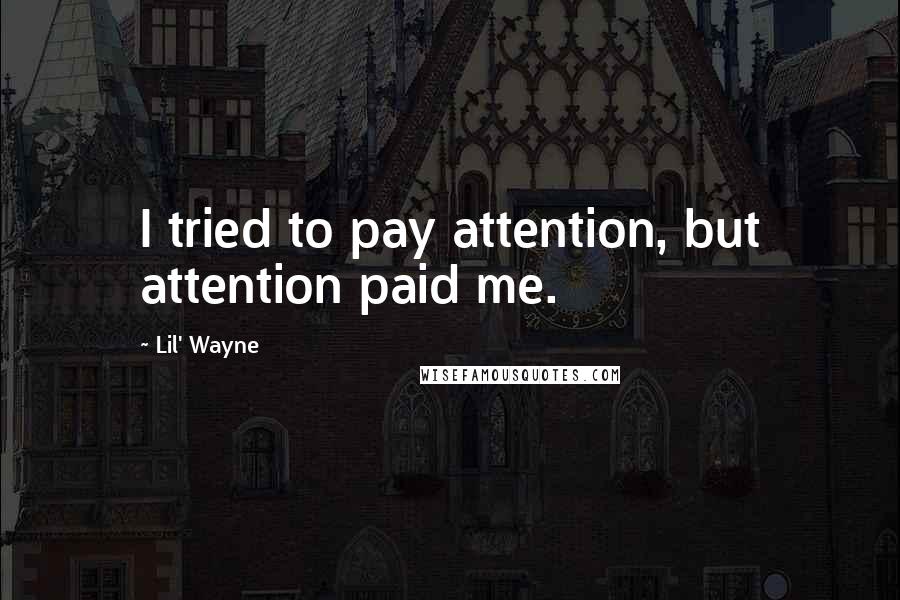 Lil' Wayne Quotes: I tried to pay attention, but attention paid me.