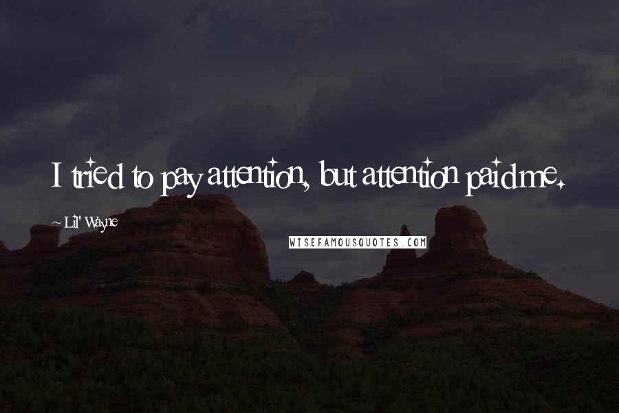 Lil' Wayne Quotes: I tried to pay attention, but attention paid me.