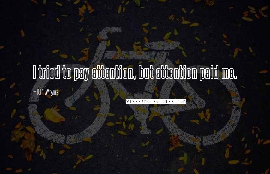 Lil' Wayne Quotes: I tried to pay attention, but attention paid me.