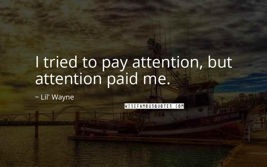Lil' Wayne Quotes: I tried to pay attention, but attention paid me.