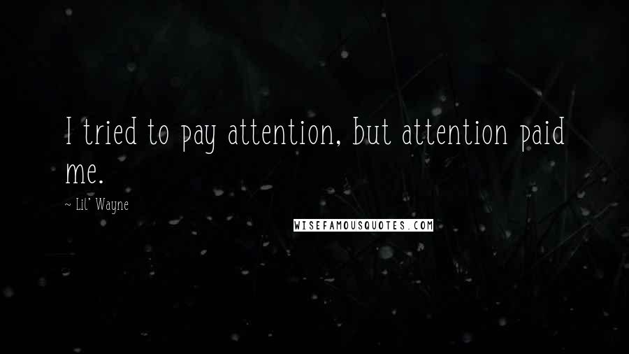 Lil' Wayne Quotes: I tried to pay attention, but attention paid me.