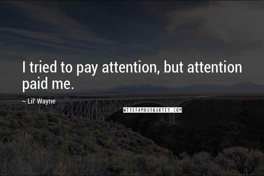 Lil' Wayne Quotes: I tried to pay attention, but attention paid me.
