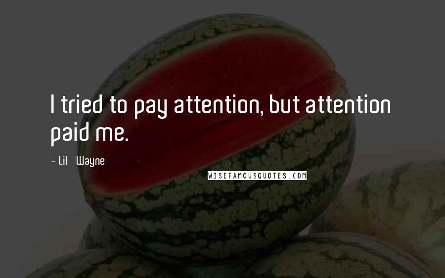 Lil' Wayne Quotes: I tried to pay attention, but attention paid me.
