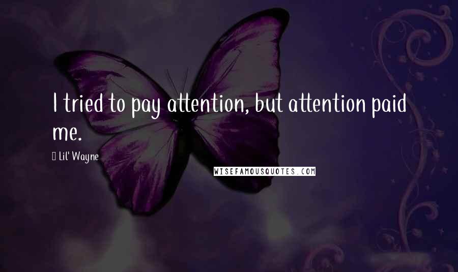 Lil' Wayne Quotes: I tried to pay attention, but attention paid me.