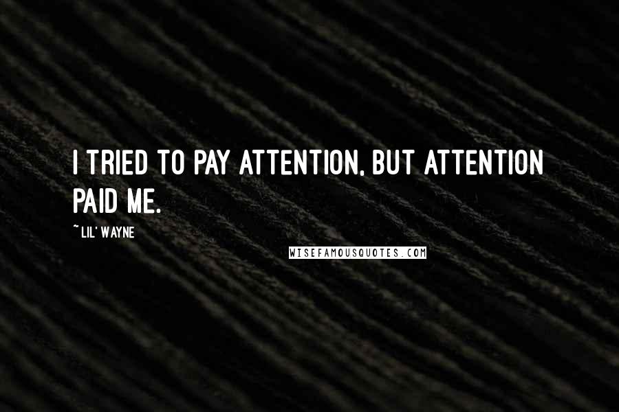 Lil' Wayne Quotes: I tried to pay attention, but attention paid me.