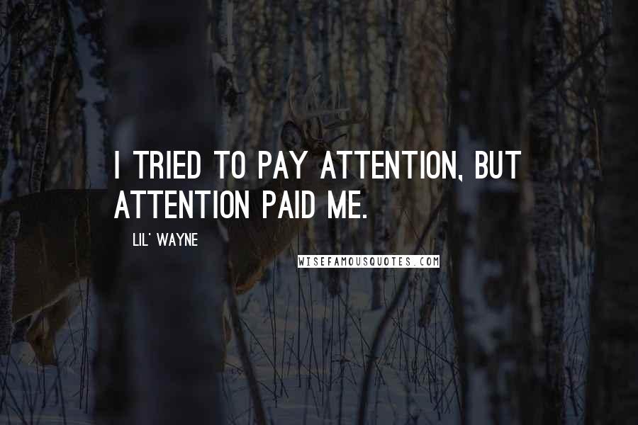 Lil' Wayne Quotes: I tried to pay attention, but attention paid me.