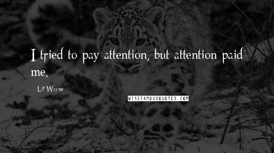 Lil' Wayne Quotes: I tried to pay attention, but attention paid me.