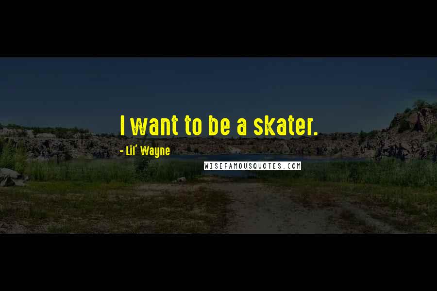 Lil' Wayne Quotes: I want to be a skater.