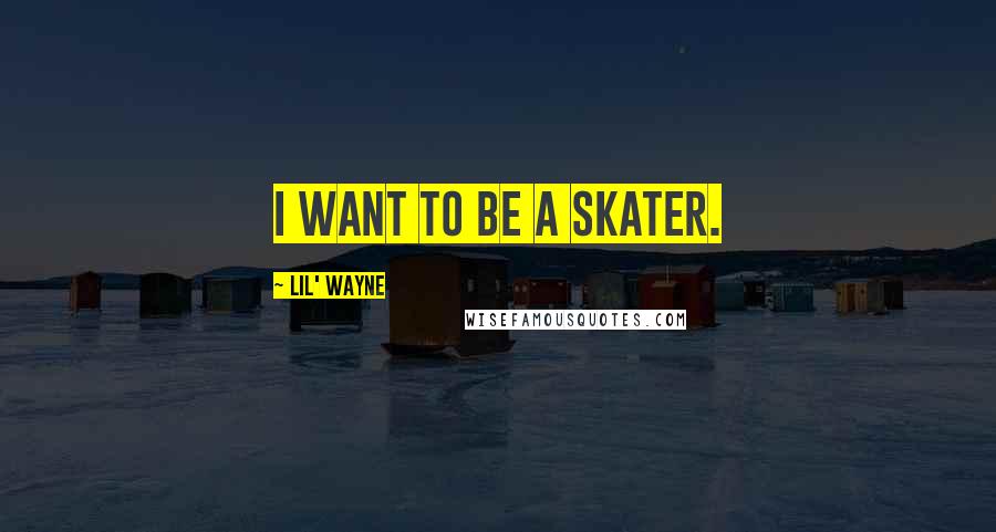 Lil' Wayne Quotes: I want to be a skater.