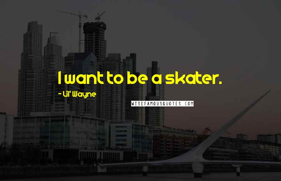 Lil' Wayne Quotes: I want to be a skater.