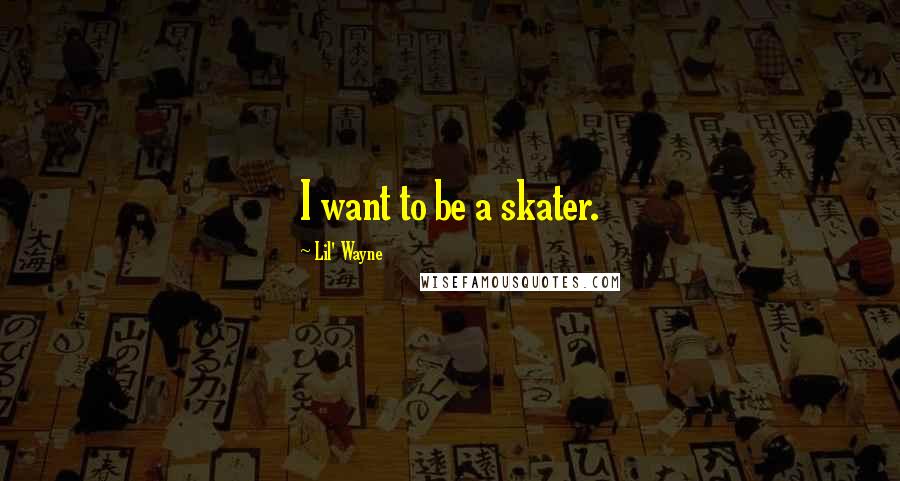 Lil' Wayne Quotes: I want to be a skater.