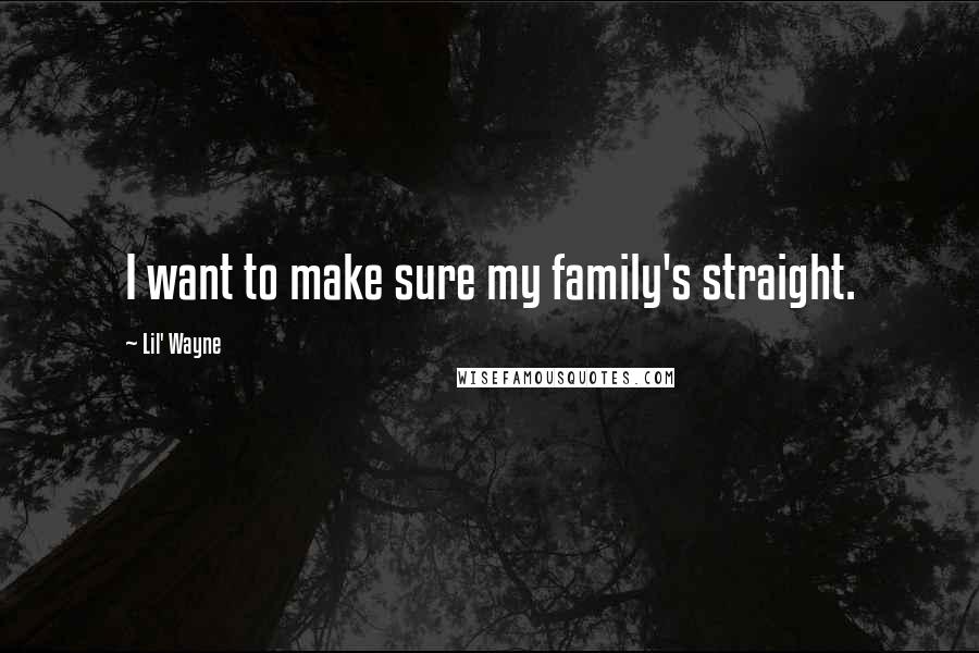 Lil' Wayne Quotes: I want to make sure my family's straight.