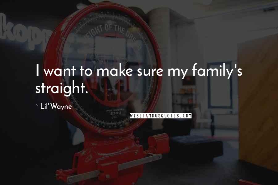 Lil' Wayne Quotes: I want to make sure my family's straight.