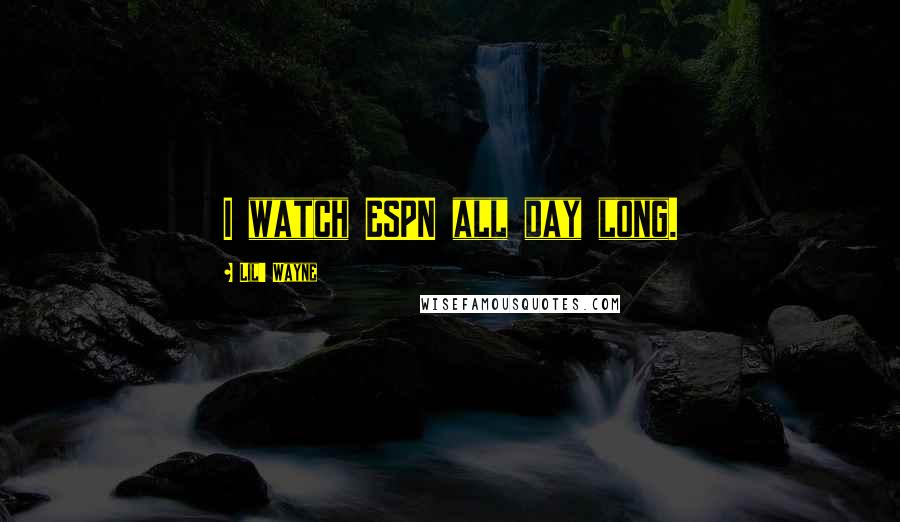 Lil' Wayne Quotes: I watch ESPN all day long.
