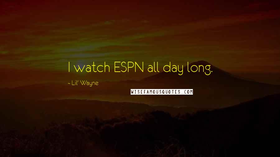 Lil' Wayne Quotes: I watch ESPN all day long.