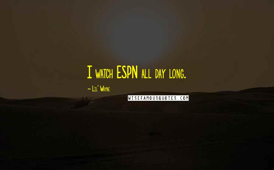Lil' Wayne Quotes: I watch ESPN all day long.