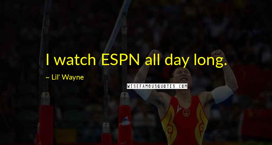 Lil' Wayne Quotes: I watch ESPN all day long.