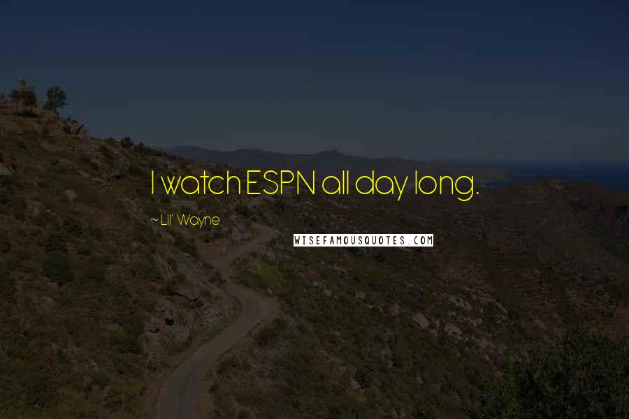 Lil' Wayne Quotes: I watch ESPN all day long.