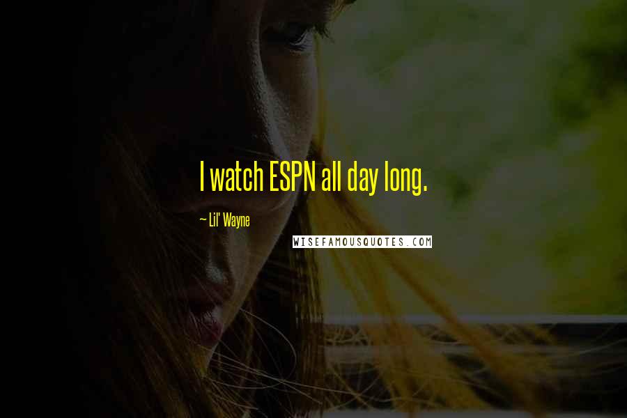 Lil' Wayne Quotes: I watch ESPN all day long.