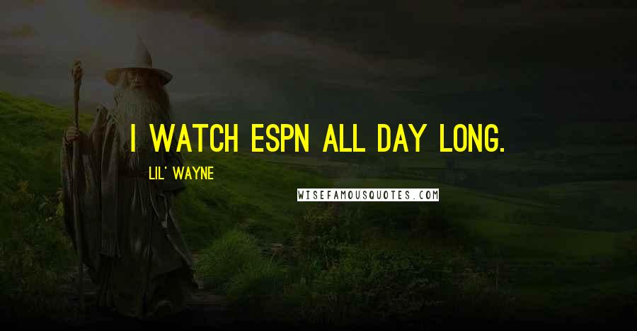 Lil' Wayne Quotes: I watch ESPN all day long.