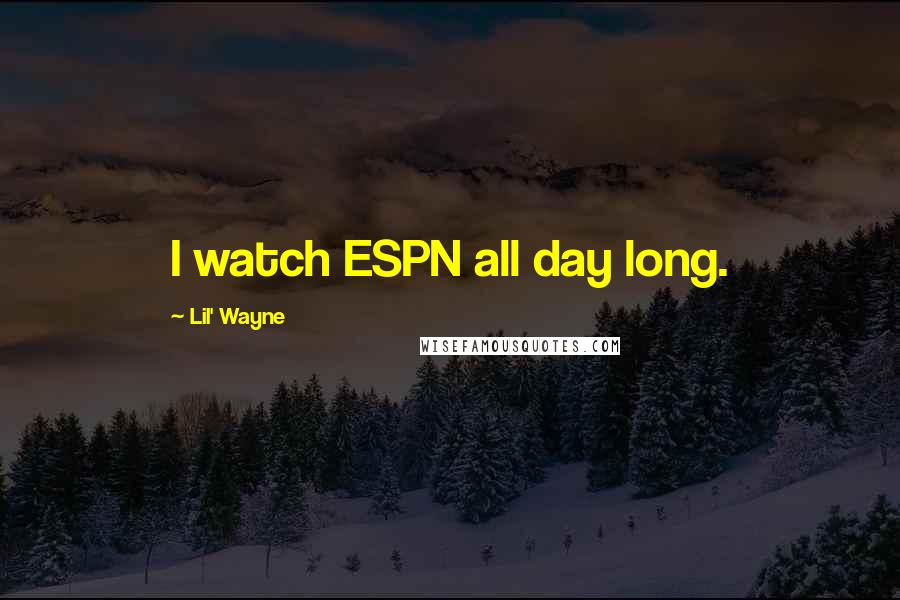 Lil' Wayne Quotes: I watch ESPN all day long.