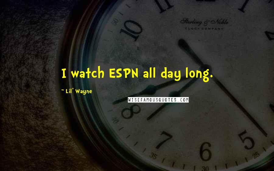 Lil' Wayne Quotes: I watch ESPN all day long.