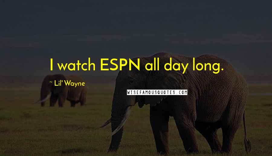 Lil' Wayne Quotes: I watch ESPN all day long.