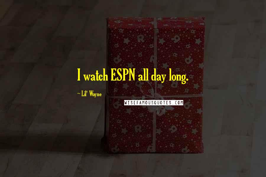 Lil' Wayne Quotes: I watch ESPN all day long.