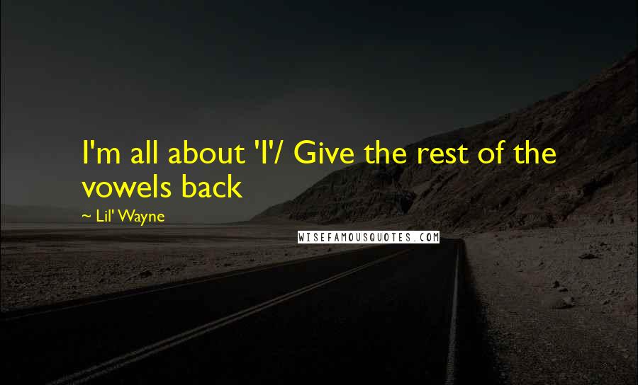 Lil' Wayne Quotes: I'm all about 'I'/ Give the rest of the vowels back